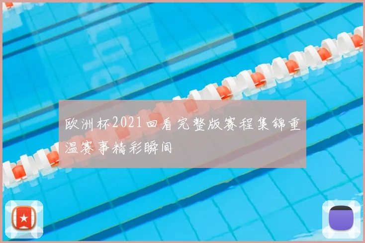 欧洲杯2021回看完整版赛程集锦重温赛事精彩瞬间